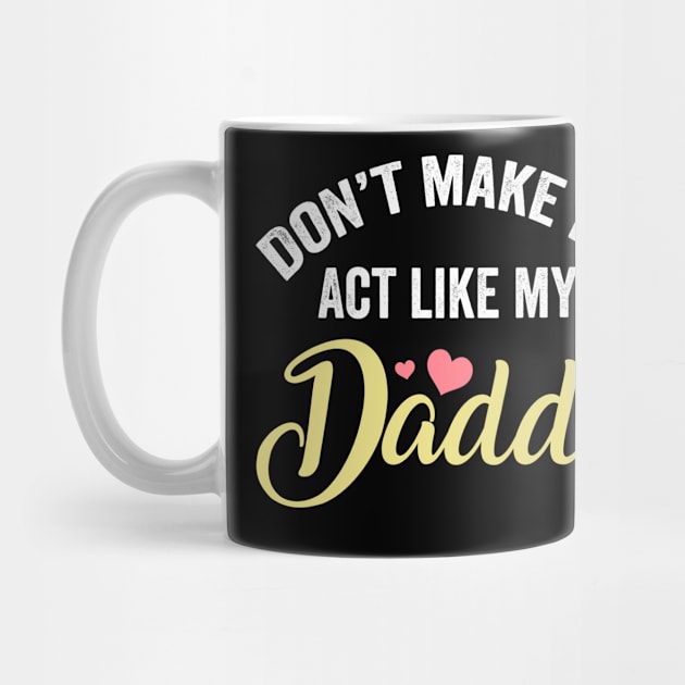 Dont make me act like my daddy funny dad gifts fathers day gift ideas by schirmerbas